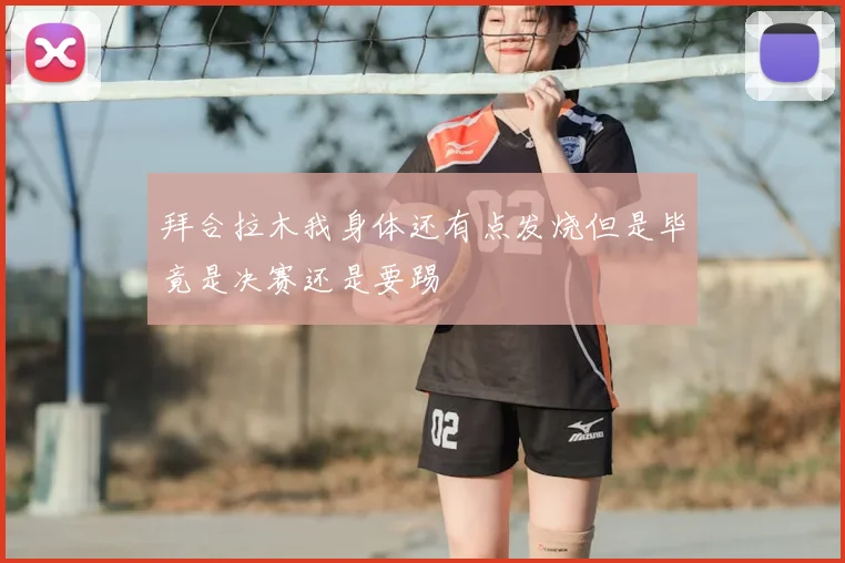 拜合拉木我身体还有点发烧但是毕竟是决赛还是要踢