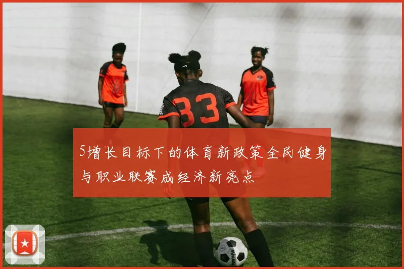 5增长目标下的体育新政策全民健身与职业联赛成经济新亮点